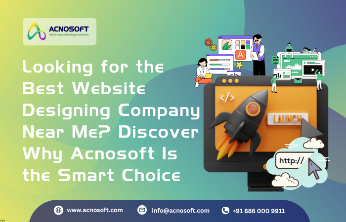Looking for the Best Website Designing Company Near Me? Discover Why Acnosoft Is the Smart Choice